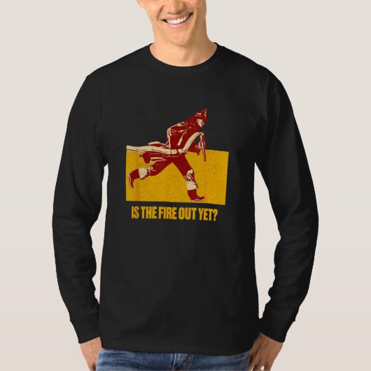 Is the Fire Out Yet  Firefighter Humor Fireman Tシャツ (正面)