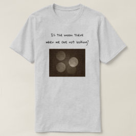 Is the moon there when we are not looking? tシャツ