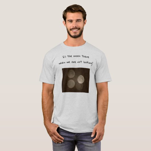 Is the moon there when we are not looking? tシャツ (正面フル)
