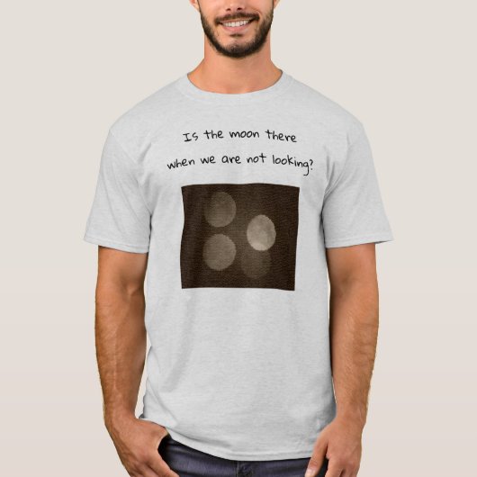 Is the moon there when we are not looking? tシャツ (正面)