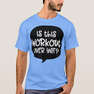 Is this workout over yet tシャツ