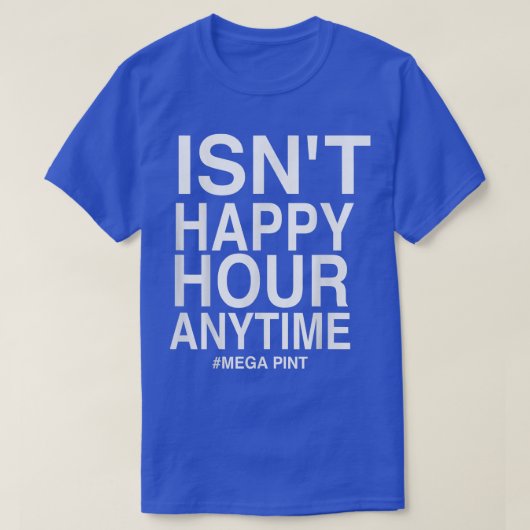 「Is't Happy Hour Anytime Mega Pint T-Shi」 Tシャツ (デザイン正面)