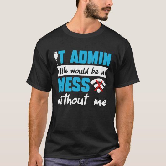 IT Admin Life Would Be A Mess Without Me Tシャツ (正面)
