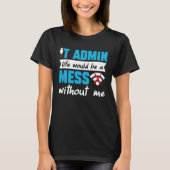 IT Admin Life Would Be A Mess Without Me Tシャツ (正面)