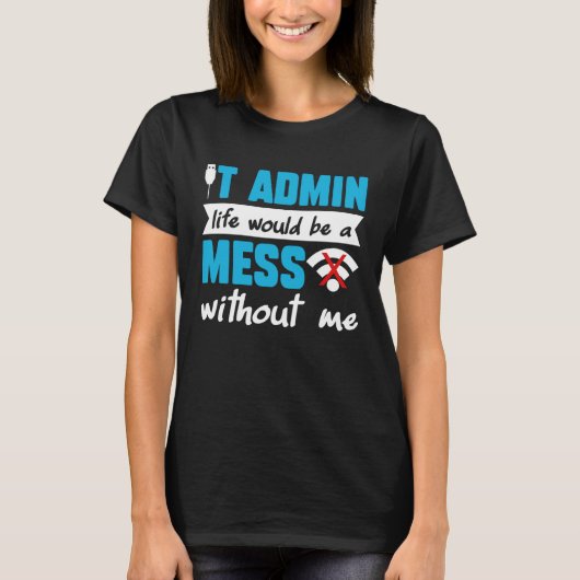 IT Admin Life Would Be A Mess Without Me Tシャツ (正面)