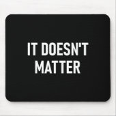 It Doesn't , Funny, Joke, Sarcastic, Family  マウスパッド (正面)