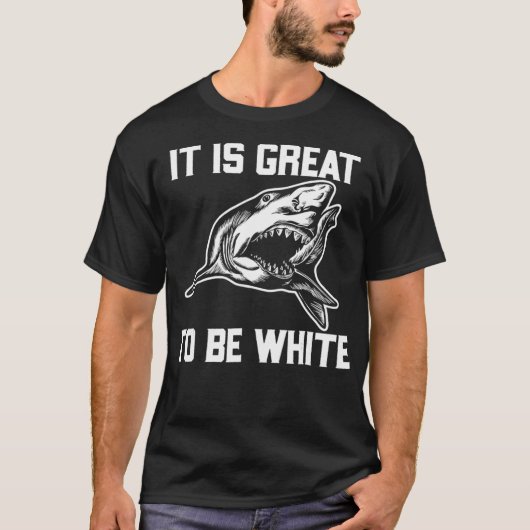 It Is Great To Be White Shark Funny  Tシャツ (正面)