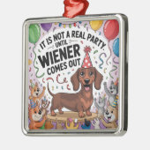 It Is Not A Real Party Until Wiener Comes Out メタルオーナメント (左)