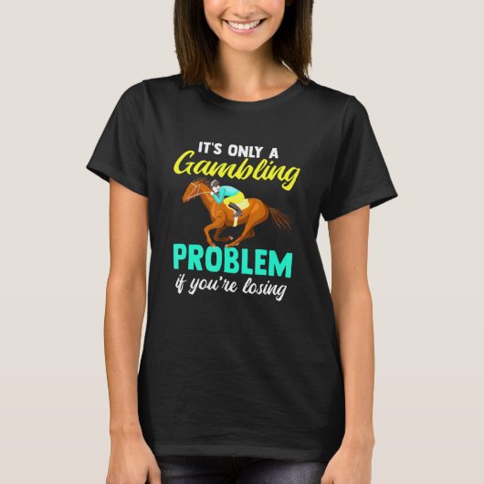 It Is Only A Gambling Problem If You Are Losing Tシャツ (正面)