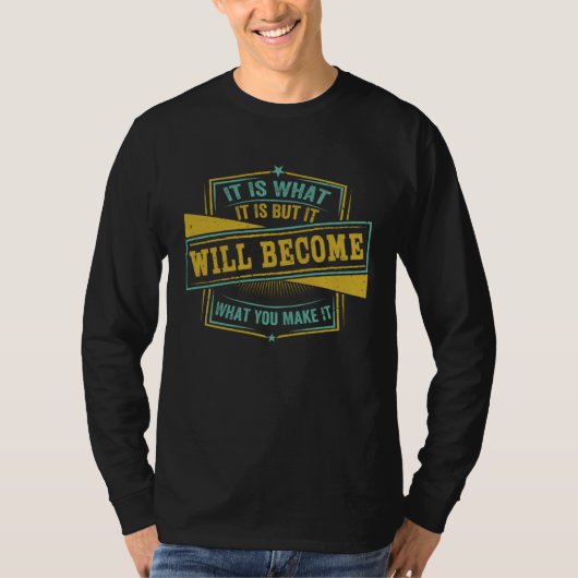 It Is What It Is But It Will Become What You Make  Tシャツ (正面)