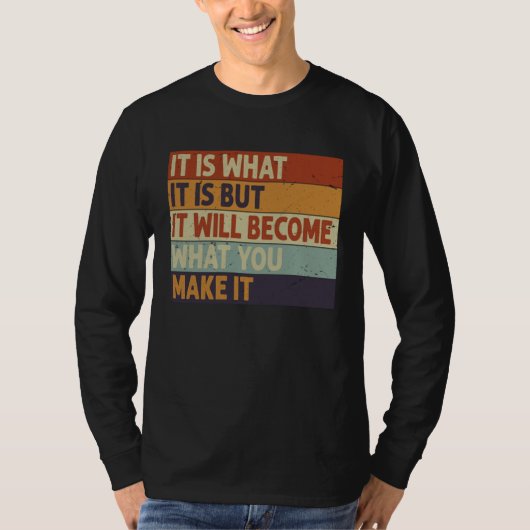 It Is What It Is But It Will Become What You Make Tシャツ (正面)