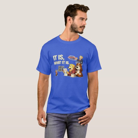 It Is What It Is – Funny Dog Illustration  Tシャツ (正面フル)