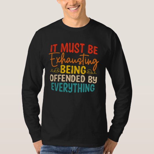It Must Be Exhausting Being Offended By Everything Tシャツ (正面)