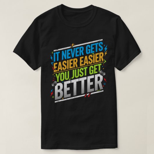it never gets easier you just get better tシャツ (デザイン正面)