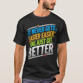 it never gets easier you just get better tシャツ (正面)