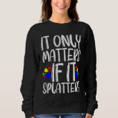 It Only Matters If It Splatters スウェットシャツ (正面)