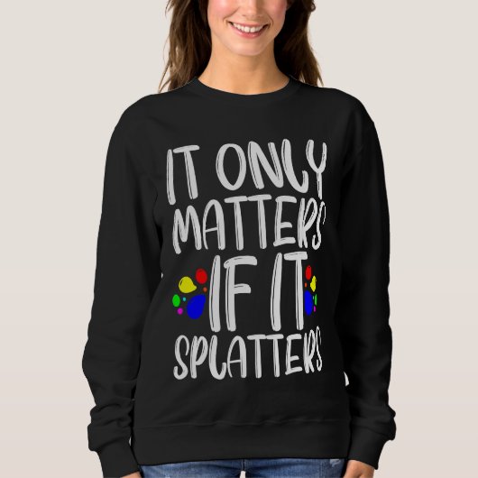 It Only Matters If It Splatters スウェットシャツ (正面)