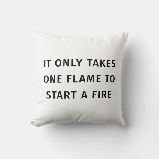 It Only Takes On Flame To Start A Fire Quote クッション (正面)