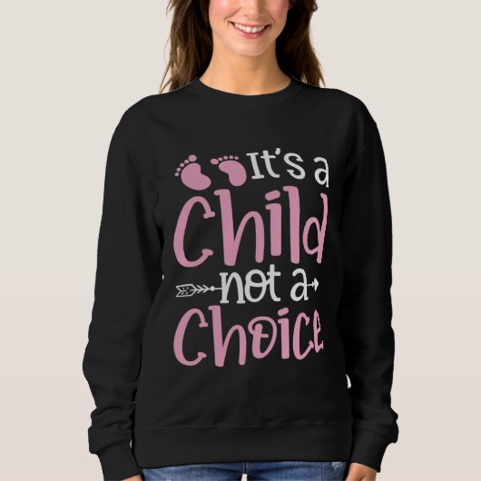 It s A Child Not A Choice Pro Life Anti Abortion A スウェットシャツ (正面)