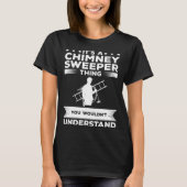 It s A Chimney Sweeper Thing You Wouldn t Understa Tシャツ (正面)