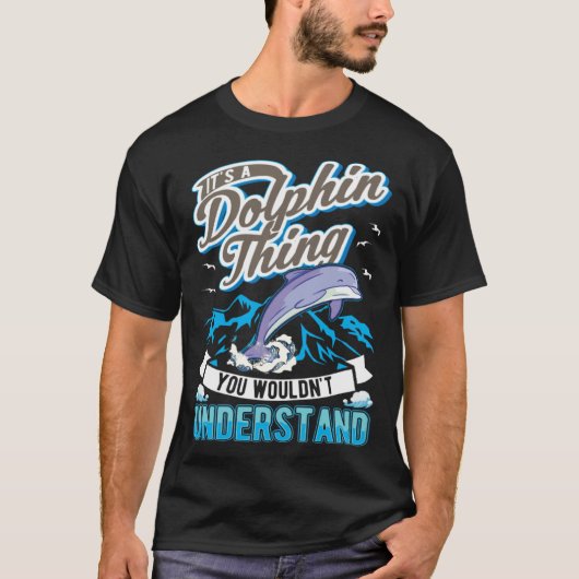 It s a Dolphin Thing You wouldn t understand Dolph Tシャツ (正面)