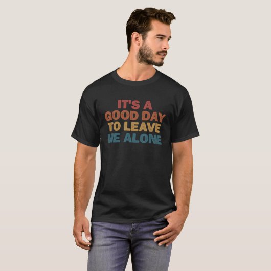 It s A Good Day To Leave Me Alone Tシャツ (正面フル)