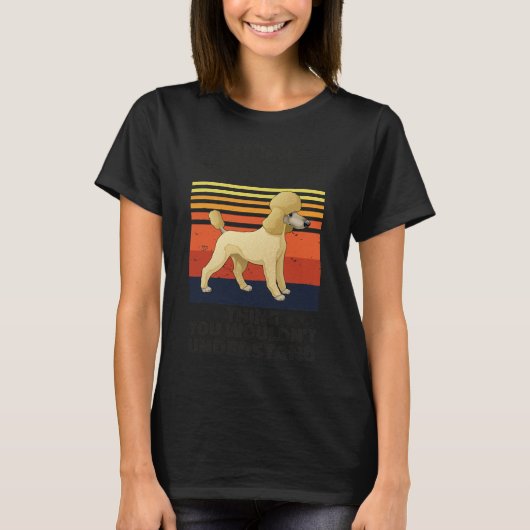 It S A Poodle Thing You Wouldn T Understand Funny Tシャツ (正面)