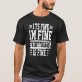It S Fine I M Fine Everything Fine Funny Sarcastic Tシャツ (正面)