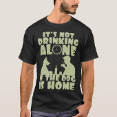 It s not drinking alone if the dog is home tシャツ (正面)