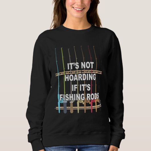 It s not Hoarding If It s Fishing Rods Fishing スウェットシャツ (正面)