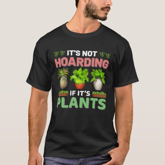 It s Not Hoarding If It s Plants Planting & Plants Tシャツ (正面)