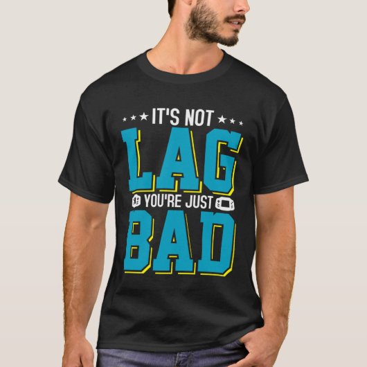 It s Not Lag You re Just Bad Video Gamer 1 Tシャツ (正面)