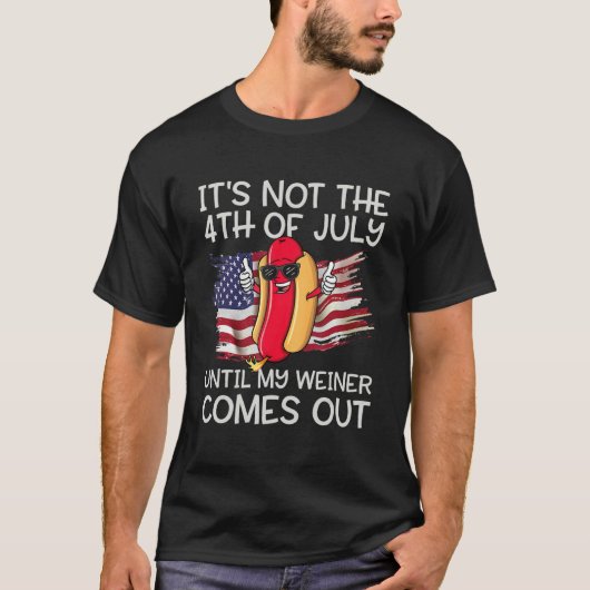 It s Not The 4th Of July Until My Wiener Comes Out Tシャツ (正面)