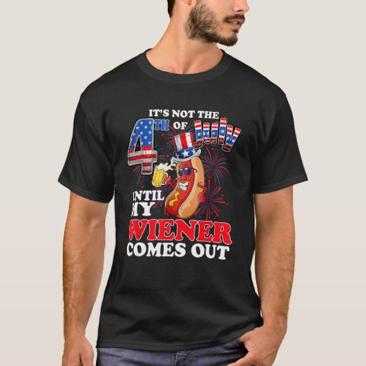 It s Not The 4th Of July Until My Wiener Comes Out Tシャツ (正面)