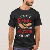 It s Not Torture It s Just Physical Therapy Rehab  Tシャツ (正面)