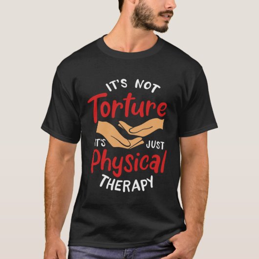 It s Not Torture It s Just Physical Therapy Rehab  Tシャツ (正面)