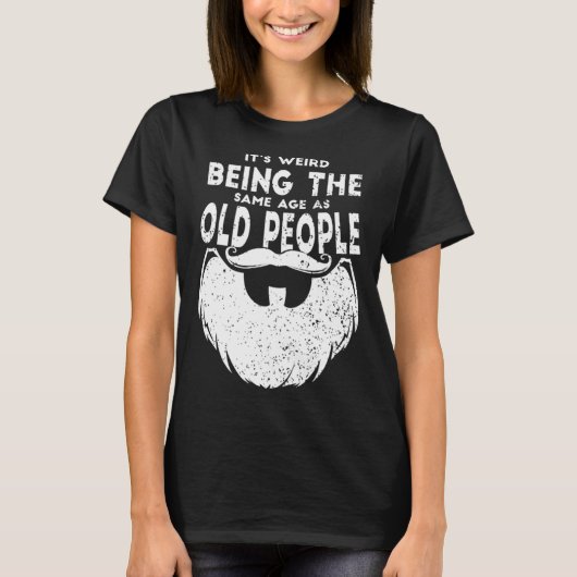 It s Weird Being The Same Age As Old People Beard  Tシャツ (正面)