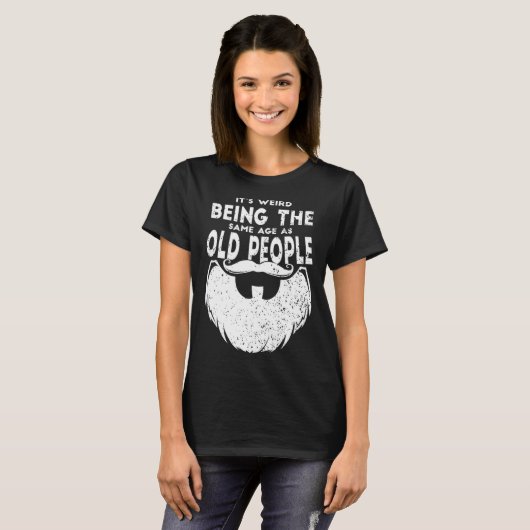 It s Weird Being The Same Age As Old People Beard  Tシャツ (正面フル)