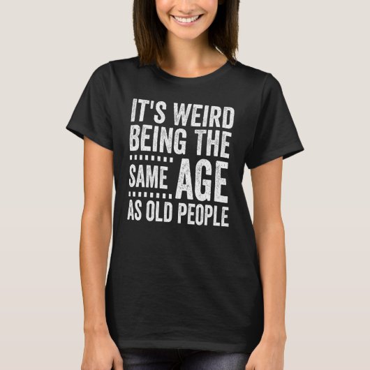 It s Weird Being The Same Age As Old People  Distr Tシャツ (正面)