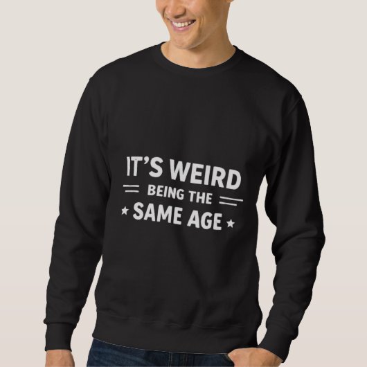 It’s Weird Being The Same Age As Old People Funny  スウェットシャツ (正面)