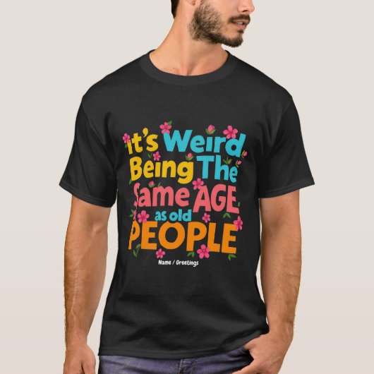 It’s Weird Being The Same Age As Old People Funny  Tシャツ (正面)