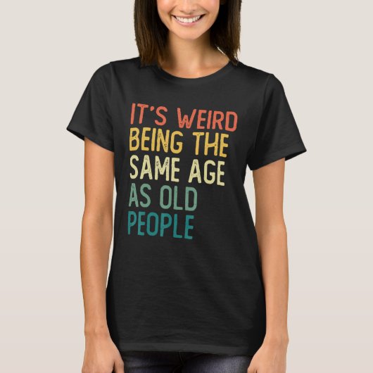 It s Weird Being The Same Age As Old People Retro  Tシャツ (正面)