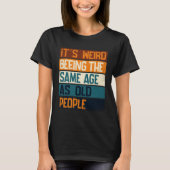 It s Weird Being The Same Age As Old People  Sarca Tシャツ (正面)