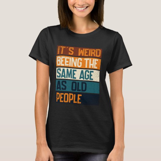 It s Weird Being The Same Age As Old People  Sarca Tシャツ (正面)
