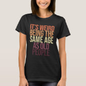 It s Weird Being the Same Age as Old People  Sarca Tシャツ (正面)