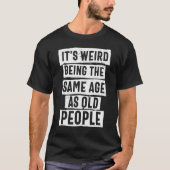 it s Weird Being The Same Age As Old People Sarcas Tシャツ (正面)
