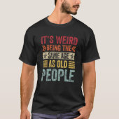 It s Weird Being The Same Age As Old People  Sayin Tシャツ (正面)