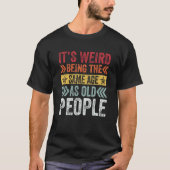 It s Weird Being The Same Age As Old People  Sayin Tシャツ (正面)