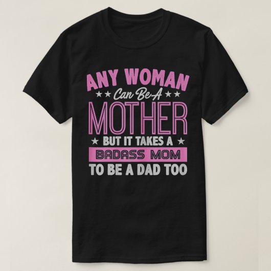 It Takes A Badass Mom To Be A Dad Single Mother  Tシャツ (デザイン正面)