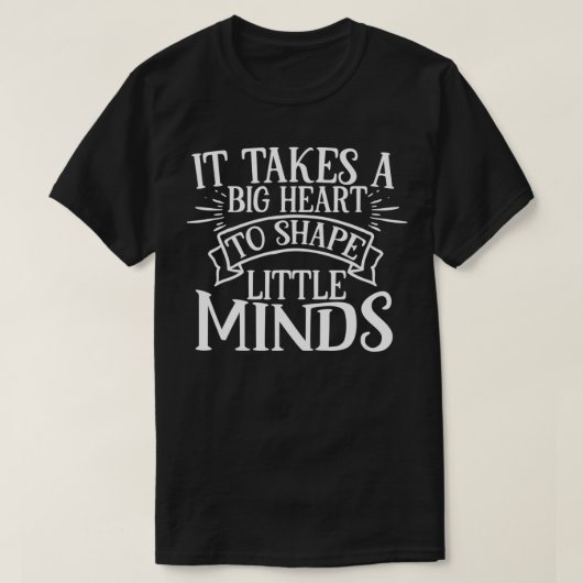 It Takes A Big Heart To Shape Little Minds  Tシャツ (デザイン正面)